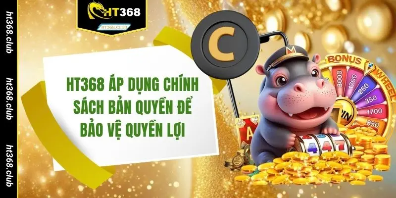 HT368 áp dụng chính sách bản quyền để bảo vệ quyền lợi