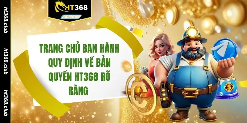 Trang chủ ban hành quy định về bản quyền HT368 rõ ràng