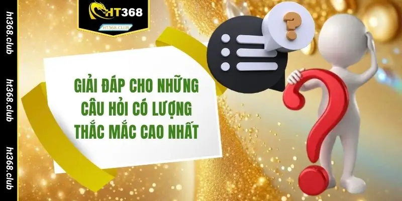 Giải đáp cho những câu hỏi có lượng thắc mắc cao nhất