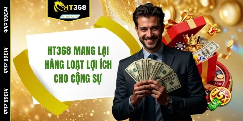 HT368 mang lại hàng loạt lợi ích cho cộng sự