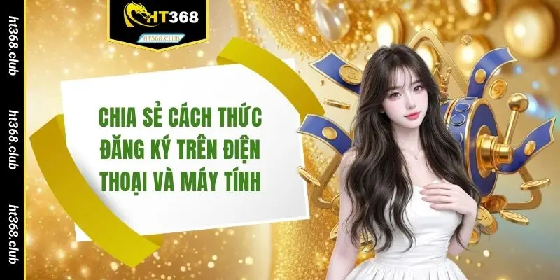 Chia sẻ cách thức đăng ký trên điện thoại và máy tính