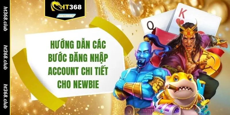 Hướng dẫn các bước đăng nhập account chi tiết cho newbie