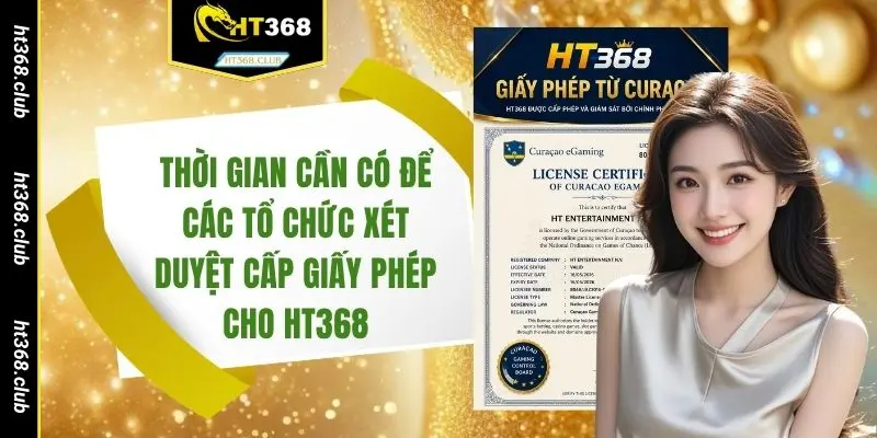 Thời gian cần có để các tổ chức xét duyệt cấp giấy phép cho HT368