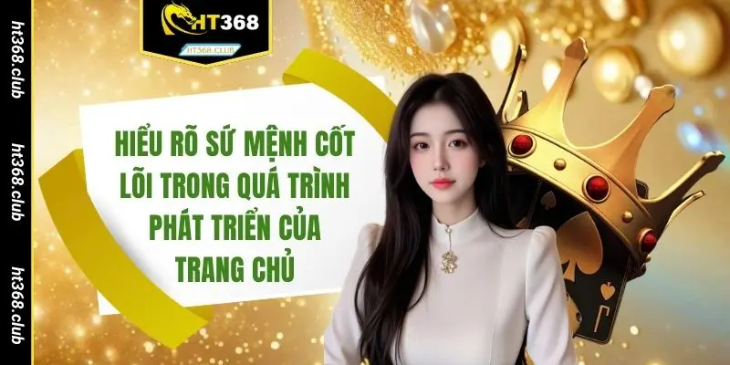 Hiểu rõ sứ mệnh cốt lõi trong quá trình phát triển của trang chủ