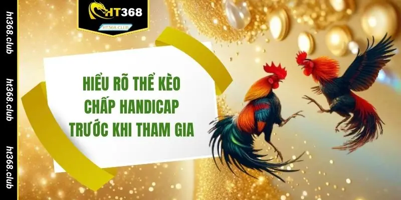 Hiểu rõ thể kèo chấp handicap trước khi tham gia