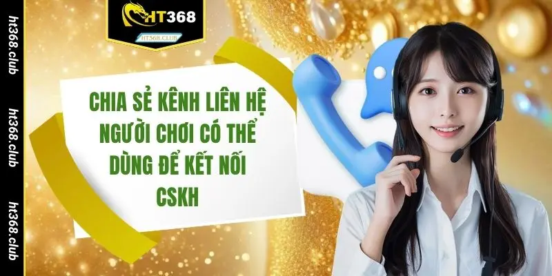 Chia sẻ kênh liên hệ người chơi có thể dùng để kết nối CSKH