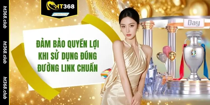 Đảm bảo quyền lợi khi sử dụng đúng đường link chuẩn
