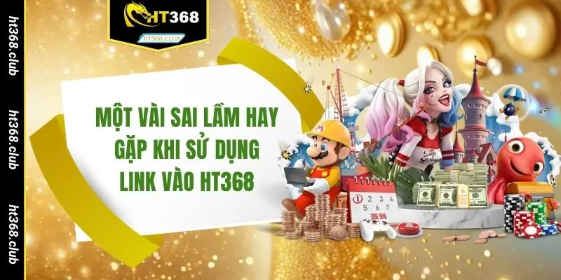 Một vài sai lầm hay gặp khi sử dụng link vào HT368
