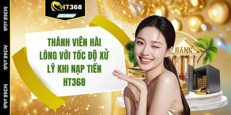 Thành viên hài lòng với tốc độ xử lý khi nạp tiền HT368