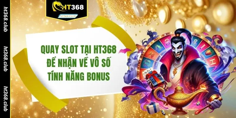 Quay slot tại HT368 để nhận về vô số tính năng bonus