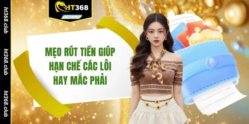 Mẹo rút tiền giúp hạn chế các lỗi hay mắc phải