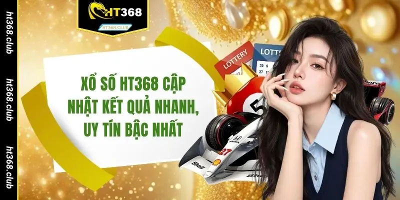 Xổ số HT368 cập nhật kết quả nhanh, uy tín bậc nhất